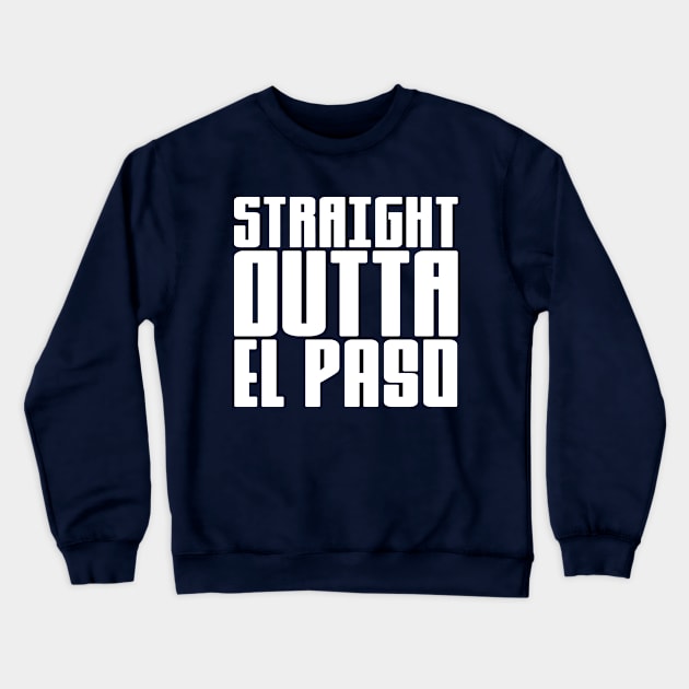 Straight Outta El Paso Crewneck Sweatshirt by colorsplash